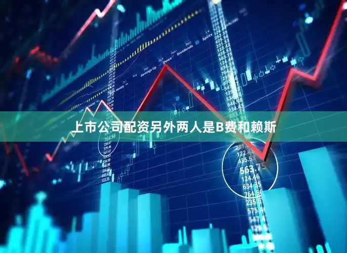 上市公司配资另外两人是B费和赖斯