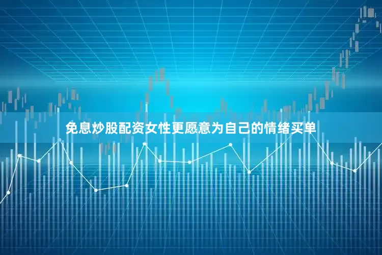 免息炒股配资女性更愿意为自己的情绪买单