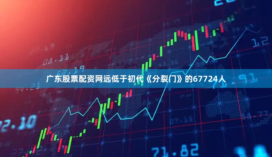 广东股票配资网远低于初代《分裂门》的67724人