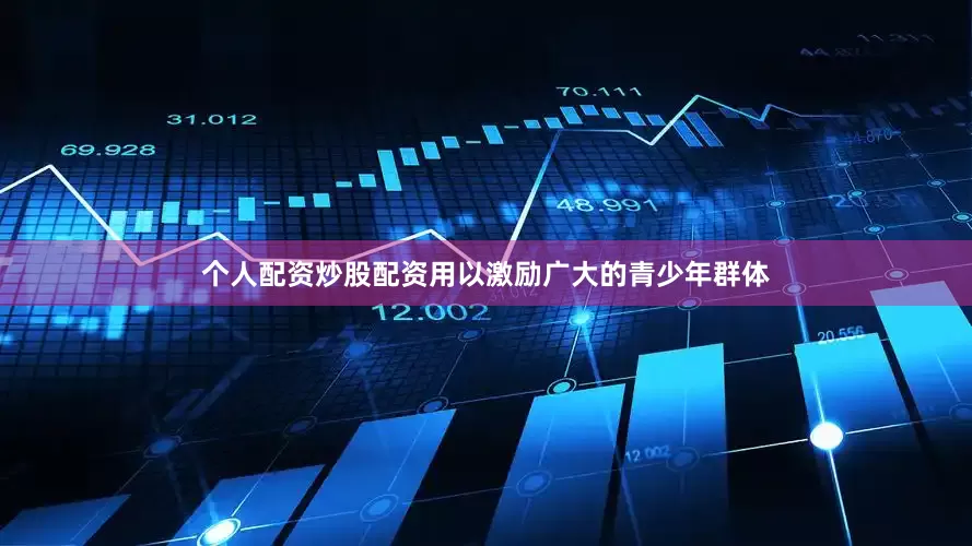 个人配资炒股配资用以激励广大的青少年群体